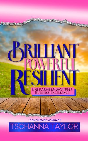 Brilliant, Powerful, & Resilient: Unleashing Women's Business Excellence: Unleashing Women's : Unleashing Women's Business Excellence