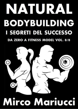 ŷKoboŻҽҥȥ㤨Natural Bodybuilding. I Segreti del Successo. Da Zero a Fitness Model. Vol. 8/8Żҽҡ[ Mirco Mariucci ]פβǤʤ887ߤˤʤޤ