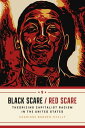 Black Scare / Red Scare Theorizing Capitalist Racism in the United States