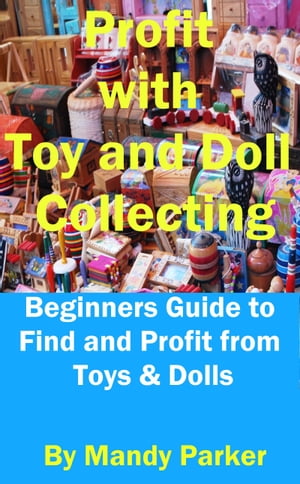 ŷKoboŻҽҥȥ㤨Profit with Toy and Doll Collecting: Beginners Guide to Find and Profit from Toys & DollsŻҽҡ[ Mandy Parker ]פβǤʤ131ߤˤʤޤ