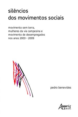 Sil?ncios dos Movimentos Sociais: Movimento Sem Terra, Mulheres da Via Campesina e Movimento de Desempregados nos Anos 2003-2009