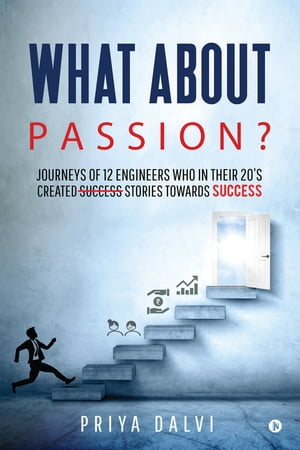 What about PASSION? Journeys of 12 Engineers who in their 20s created Success stories towards SUCCESS?Żҽҡ[ Priya Dalvi ]