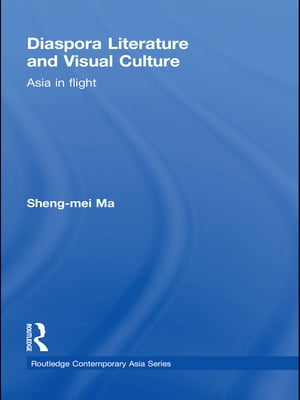 Diaspora Literature and Visual Culture Asia in Flight【電子書籍】[ Sheng-mei Ma ]