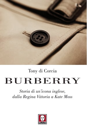 Burberry Storia di un'icona inglese, dalla Regina Vittoria a Kate Moss【電子書籍】[ Tony Di Corcia ]