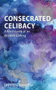 Consecrated Celibacy A Fresh Look at an Ancient Calling