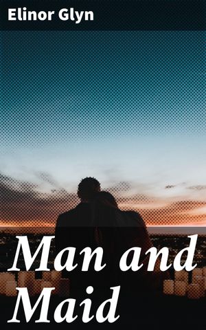 Man and Maid【電子書籍】 Elinor Glyn
