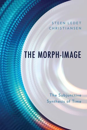 The Morph-Image The Subjunctive Synthesis of Time【電子書籍】[ Steen Ledet Christiansen ]
