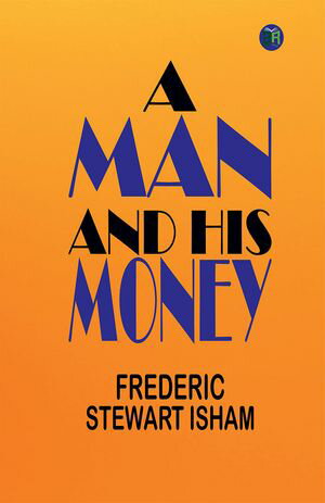 A Man and His MoneyŻҽҡ[ Frederic Stewart Isham ]