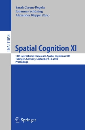 Spatial Cognition XI 11th International Conference, Spatial Cognition 2018, T?bingen, Germany, September 5-8, 2018, ProceedingsŻҽҡ