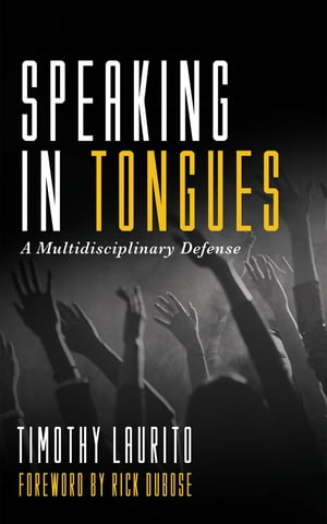 Speaking in Tongues A Multidisciplinary Defense【電子書籍】 Timothy Laurito