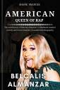 American Queen of Rap Belcalis Almanzar The untold story of Belcalis Almanzar 039 s Childhood, musical journey and rise to Stardom. (Unauthorized Biography)【電子書籍】 SHANE FRANCES