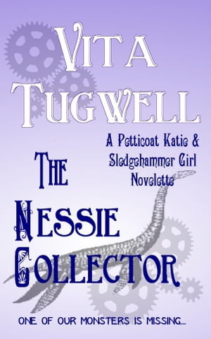 The Nessie Collector A Petticoat Katie & Sledgehammer Girl Novelette【電子書籍】[ Vita Tugwell ]