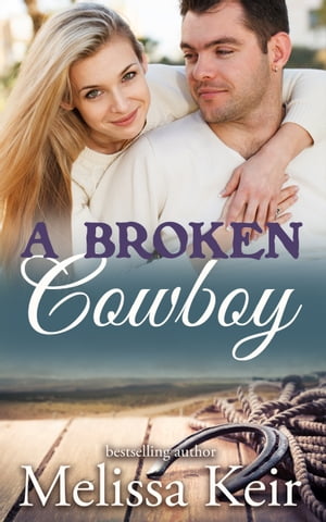 A Broken Cowboy The Cowboys of Whisper Colorado【電子書籍】[ Melissa Keir ]