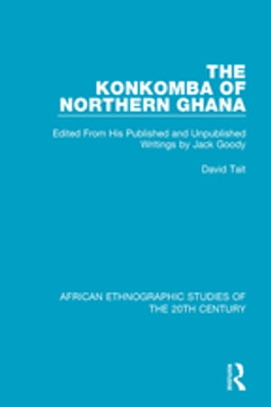 The Konkomba of Northern Ghana Edited From His Published and Unpublished Writings by Jack Goody