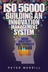 ISO 56000: Building an Innovation Management System Bring Creativity and Curiosity to Your QMS【電子書籍】[ Peter Merrill ]