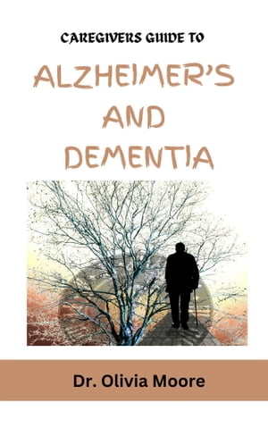 CAREGIVERS GUIDE TO ALZHEIMERS AND DEMENTIA