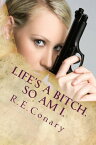 Life's A Bitch. So Am I.【電子書籍】[ R. E. Conary ]