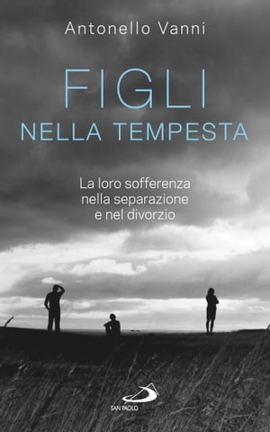 Figli nella tempesta. La loro sofferenza nella separazione e nel divorzio