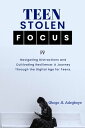 TEEN STOLEN FOCUS Navigating Distraction and Cul