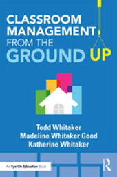 Classroom Management From the Ground Up【電子書籍】[ Todd Whitaker ]