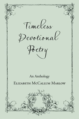 Timeless Devotional Poetry An Anthology【電子書籍】 Elizabeth McCallum Marlow