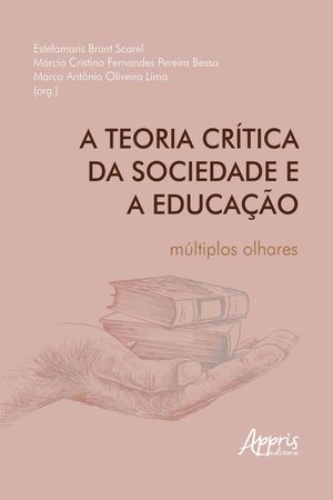 A Teoria Cr?tica da Sociedade e a Educa??o: M?ltiplos OlharesŻҽҡ[ Estelamaris Brant Scarel ]