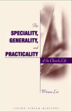 The Speciality, Generality, and Practicality of the Church Life【電子書籍】[ Witness Lee ]