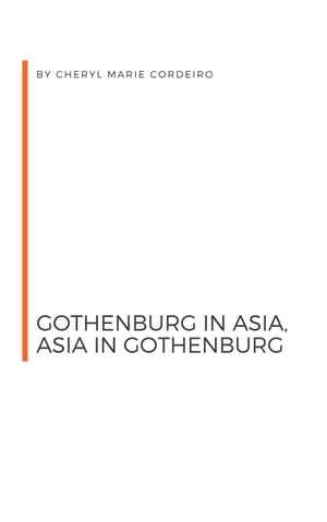 Gothenburg in Asia, Asia in Gothenburg【電子書籍】 Cheryl Marie Cordeiro
