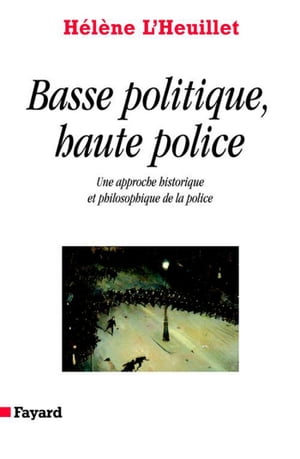 Basse politique, haute police Une approche historique et philosophique de la police