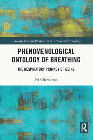 Phenomenological Ontology of Breathing The Respiratory Primacy of Being【電子書籍】 Petri Berndtson