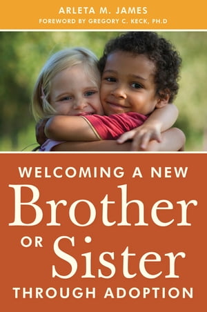 Welcoming a New Brother or Sister Through Adoption【電子書籍】[ Arleta James ]