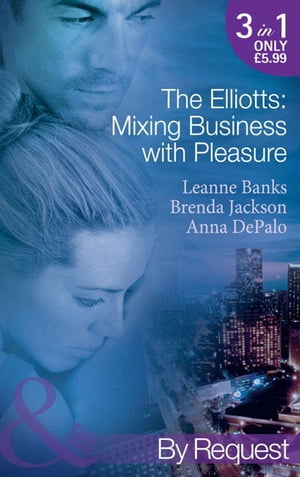 The Elliotts: Mixing Business With Pleasure: Billionaire's Proposition / Taking Care of Business / Cause for Scandal (Mills & Boon By Request)