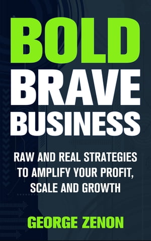Bold Brave Business: Raw and Real Strategies to Amplify Your Profit, Scale and Growth