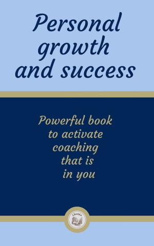 PERSONAL GROWTH AND SUCCESS: Powerful book to activate coaching that is in you