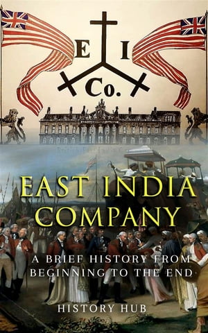 East India Company: A Brief History from Beginning to the End