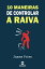 10 Maneiras de controlar a raivaŻҽҡ[ James Fries ]