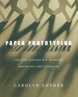 Paper Prototyping The Fast and Easy Way to Design and Refine User InterfacesŻҽҡ[ Carolyn Snyder ]