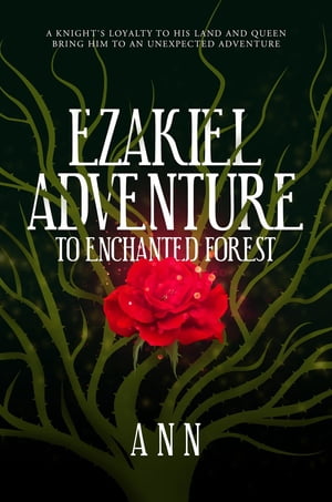 Ezakiel Adventure To Enchanted Forest A Knight's Loyalty to His Land and Queen Bring Him to an Unexpected Adventure【電子書籍】[ Ann ]
