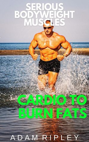 Cardio to Burn Fats Serious Bodyweight Muscles, #2Żҽҡ[ Adam Ripley ]
