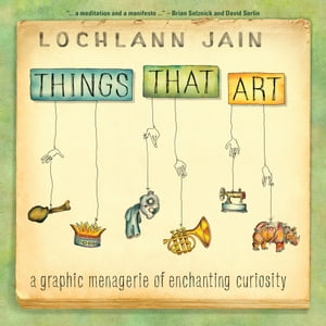Things That Art A Graphic Menagerie of Enchanting Curiosity