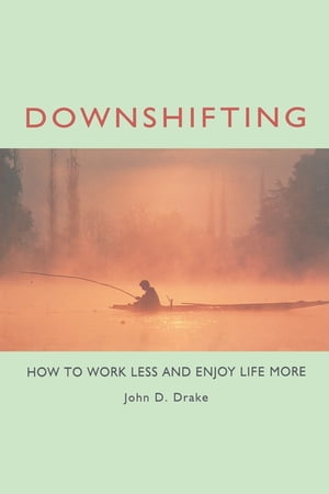 Downshifting How to Work Less and Enjoy Life More【電子書籍】[ John D. Drake ]