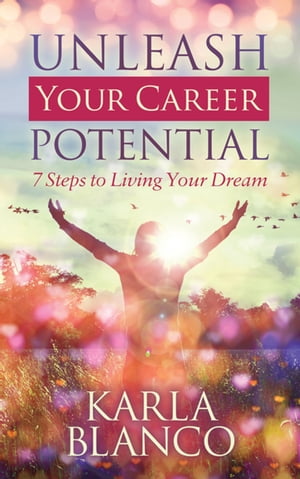 Unleash Your Career Potential 7 Steps to Living Your DreamŻҽҡ[ Karla Blanco ]