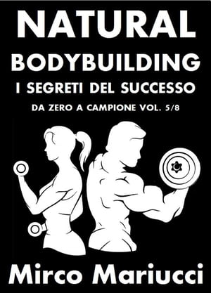 ŷKoboŻҽҥȥ㤨Natural Bodybuilding. I Segreti del Successo. Da Zero a Campione. Vol. 5/8Żҽҡ[ Mirco Mariucci ]פβǤʤ887ߤˤʤޤ