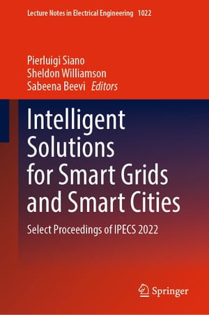 Intelligent Solutions for Smart Grids and Smart Cities Select Proceedings of IPECS 2022【電子書籍】