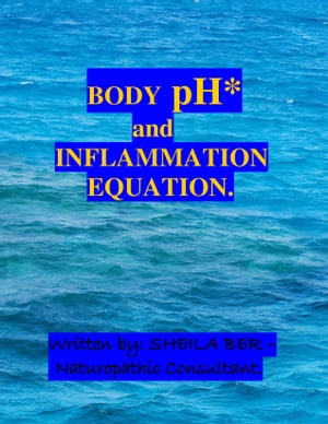 BODY pH AND THE INFLAMMATION EQUATION - By SHEILA BER.