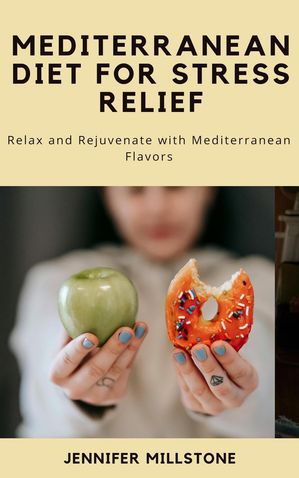 Mediterranean Diet for Stress Relief: Relax and Rejuvenate with Mediterranean Flavors