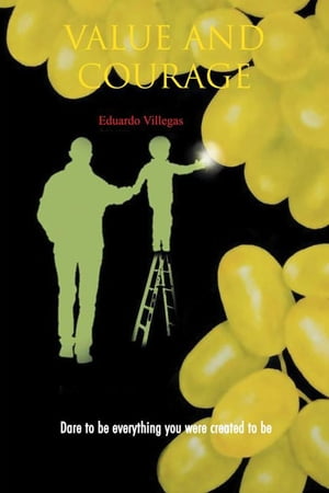 Value and Courage Dare to Be Everything You Were Created to Be【電子書籍】[ Eduardo Villegas ]