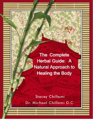 The Complete Herbal Guide: A Natural Approach to Healing the Body【電子書籍】 Stacey Chillemi