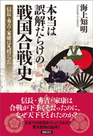 本当は誤解だらけの戦国合戦史　信長・秀吉・家康は凡将だった【電子書籍】[ 海上知明 ]