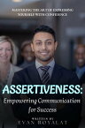 Assertiveness: Empowering Communication for Success Mastering the Art of Expressing Yourself with Confidence【電子書籍】[ Evan Royalat ]